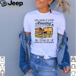 You dont stop reading when you get old you get old when you stop reading hoodie, sweater, longsleeve, shirt v-neck, t-shirt 2 Shirt, hoodie, sweater, long sleeve and tank top