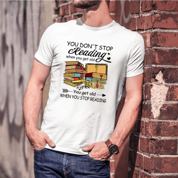 You dont stop reading when you get old you get old when you stop reading hoodie, sweater, longsleeve, shirt v-neck, t-shirt