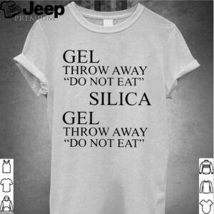 gel throw away do not eat silica shirt 2 gel throw away do not eat silica shirt