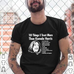 10 Things i trust more than kamala harris shirt 1