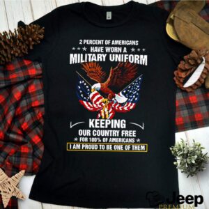 2 Percent of americans have worn a military uniform keeping our country free for 100 hoodie, sweater, longsleeve, shirt v-neck, t-shirt 2
