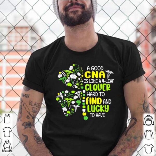 A Good Cna Is Like A 4 Leaf Clover Hard To Find And Lucky To Have Patrick Day shirt
