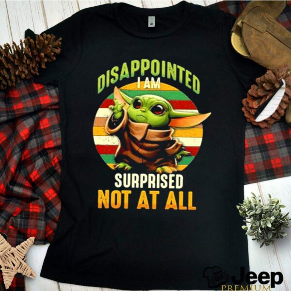 Baby Yoda disappointed I am surprised not all vintage hoodie, sweater, longsleeve, shirt v-neck, t-shirt