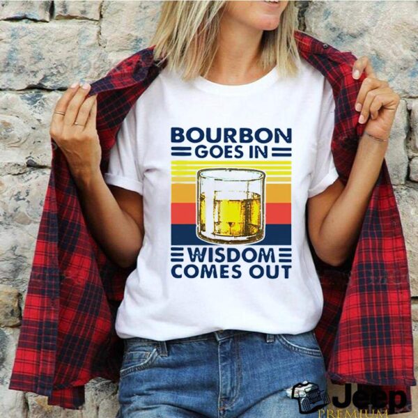 Bourbon goes in wisdom comes out vintage hoodie, sweater, longsleeve, shirt v-neck, t-shirts