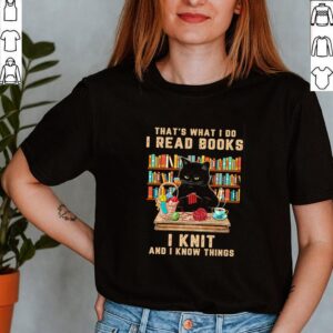 Cat black thats what I do I read books I knit and I know things shirt