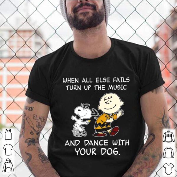 Charlie Brown And Snoopy When All Else Fails Turn Up The Music And Dance With Your Dog hoodie, sweater, longsleeve, shirt v-neck, t-shirt