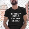 Chubby girls cuddle better hoodie, sweater, longsleeve, shirt v-neck, t-shirt