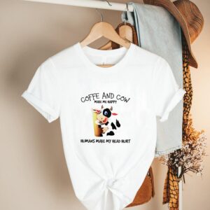 Coffee and Cow make me happy humans make my head hurt shirt