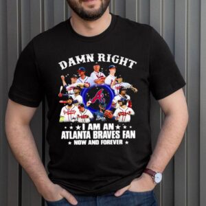 Damn Right I Am An Atlanta Braves Fan Now And Forever Stars Shirt