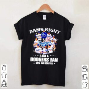 Damn Right I am a Los Angeles Dodgers Fan now and forever signatures 2021 hoodie, sweater, longsleeve, shirt v-neck, t-shirt