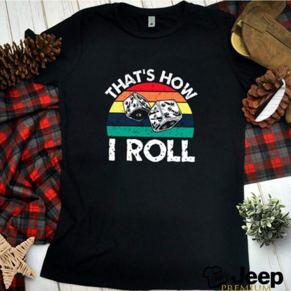 Dice game thats how i roll hoodie, sweater, longsleeve, shirt v-neck, t-shirt