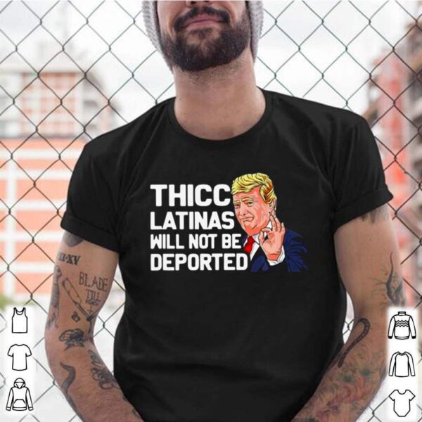 Donald Trump Thicc Latinas Will Not Be Deported hoodie, sweater, longsleeve, shirt v-neck, t-shirt