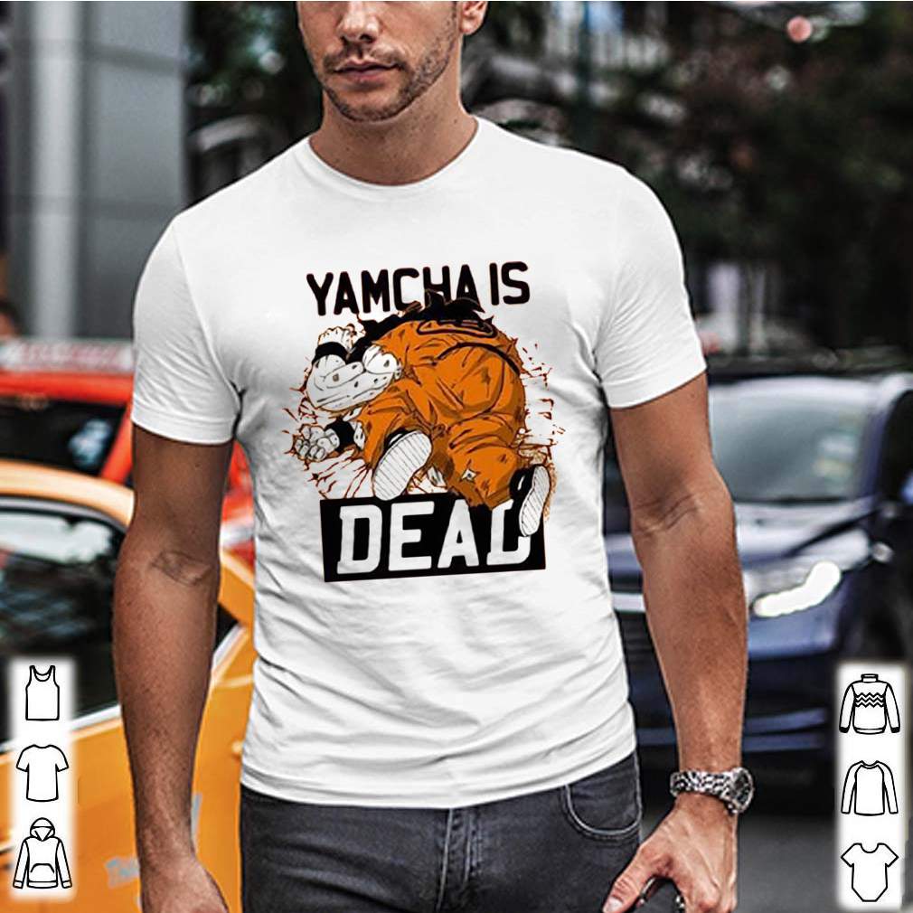 Dragon Ball Kai Yamcha is dead shirt 5 Dragon Ball Kai Yamcha is dead shirt 2 Shirt, hoodie, sweater, long sleeve and tank top