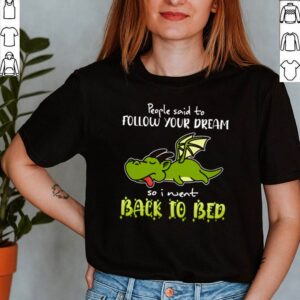 Dragon people said to follow your dream so I went back to bed shirt