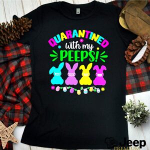 Easter quarantined with my Peeps hoodie, sweater, longsleeve, shirt v-neck, t-shirt 1