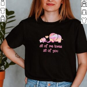 Elephant all of me loves all of you shirt