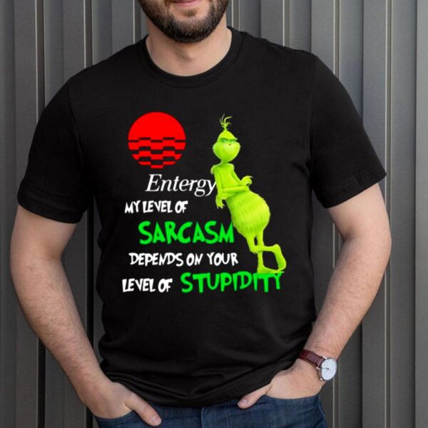 Entergy My Level Of Sarcasm Depends On Your Level Of Stupidity Grinch Shirt