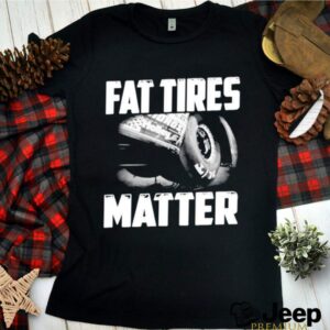 Fat tires matter hoodie, sweater, longsleeve, shirt v-neck, t-shirt 1