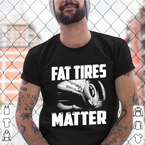 Fat tires matter hoodie, sweater, longsleeve, shirt v-neck, t-shirt 3