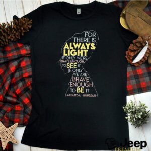 For there is always light if only were brave enough to see it Amanda Gorman hoodie, sweater, longsleeve, shirt v-neck, t-shirt 2