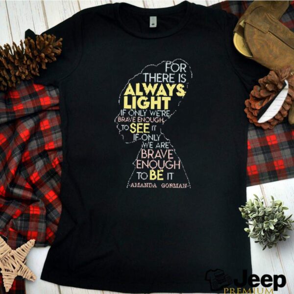For there is always light if only were brave enough to see it Amanda Gorman hoodie, sweater, longsleeve, shirt v-neck, t-shirt