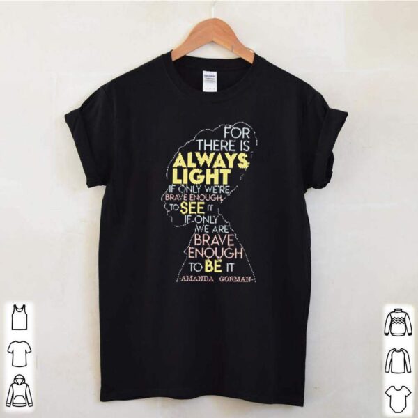 For there is always light if only were brave enough to see it Amanda Gorman hoodie, sweater, longsleeve, shirt v-neck, t-shirt