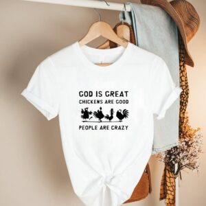 God is great chickens are good people are crazy hoodie, sweater, longsleeve, shirt v-neck, t-shirt