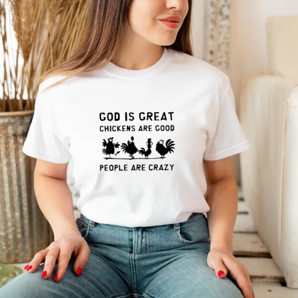 God is great chickens are good people are crazy hoodie, sweater, longsleeve, shirt v-neck, t-shirt