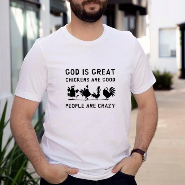 God is great chickens are good people are crazy hoodie, sweater, longsleeve, shirt v-neck, t-shirt