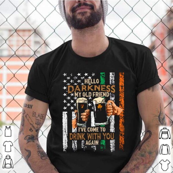 Hello darkness my old friend Ive come to drink with you again American Irish hoodie, sweater, longsleeve, shirt v-neck, t-shirt