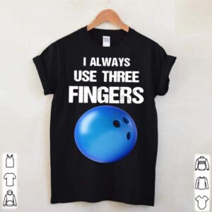 I Always Use Three Fingers Bowling Funny hoodie, sweater, longsleeve, shirt v-neck, t-shirt 3 Shirt, hoodie, sweater, long sleeve and tank top