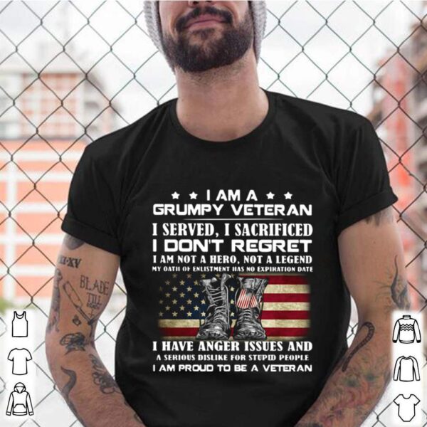 I Am A Grumpy Veteran I Served O Sacrificed I Dont Regret I Am Not A Here Not A Legend hoodie, sweater, longsleeve, shirt v-neck, t-shirt