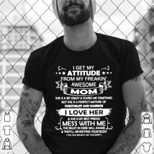 I Get My Attitude From My Freaking Awesome Mom shirt