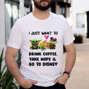 I Just Want To Drink Coffee Take Naps And Go To Disney Baby Yoda Shirt 2 Shirt, hoodie, sweater, long sleeve and tank top