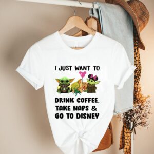 I Just Want To Drink Coffee Take Naps And Go To Disney Baby Yoda Shirt 3 Shirt, hoodie, sweater, long sleeve and tank top