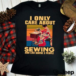 I Only Care About Sewing And Like Maybe 3 People Vintage hoodie, sweater, longsleeve, shirt v-neck, t-shirt 1