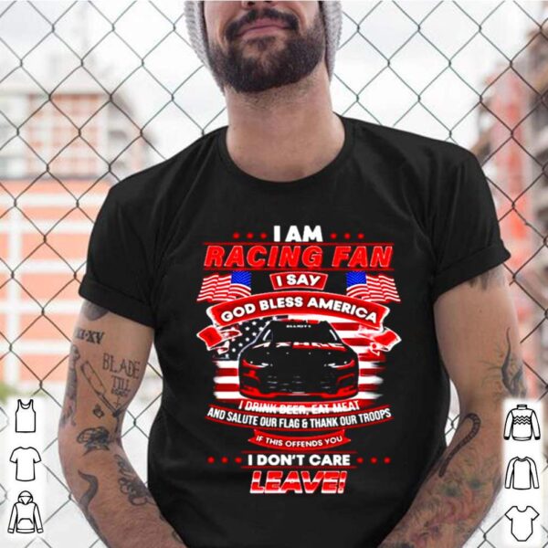 I am racing fan I say god bless America I drink beer eat meat hoodie, sweater, longsleeve, shirt v-neck, t-shirt