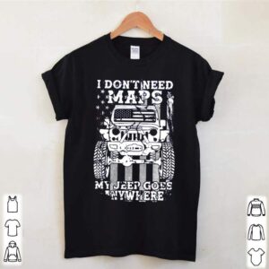 I dont need maps my jeep goes anywhere shirt