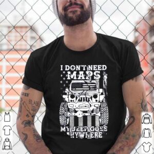 I dont need maps my jeep goes anywhere shirt