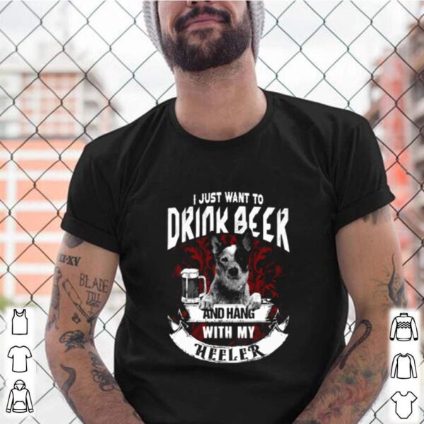 I just want to drink beer and hang with my heeler hoodie, sweater, longsleeve, shirt v-neck, t-shirt