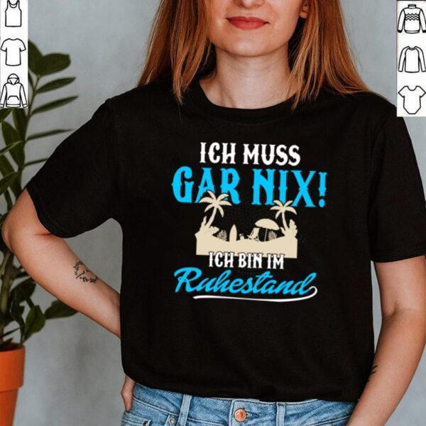 Ich muss gar nix bin im Ruhestand Kollege Kleidung Ruhestand Shirt