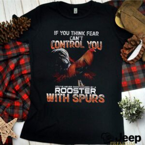 If You Think Fear Cant Control You Rooster With Spurs hoodie, sweater, longsleeve, shirt v-neck, t-shirt 1