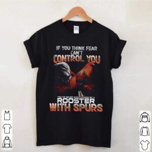 If You Think Fear Cant Control You Rooster With Spurs hoodie, sweater, longsleeve, shirt v-neck, t-shirt 2