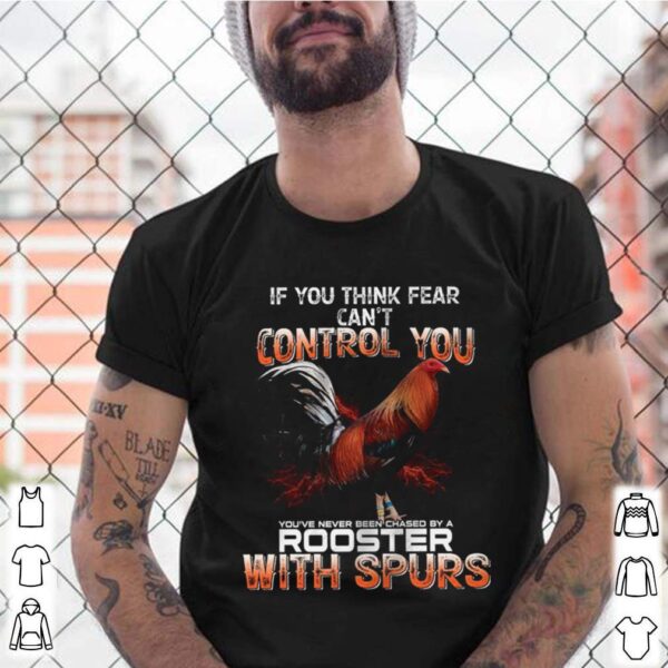 If You Think Fear Cant Control You Rooster With Spurs hoodie, sweater, longsleeve, shirt v-neck, t-shirt