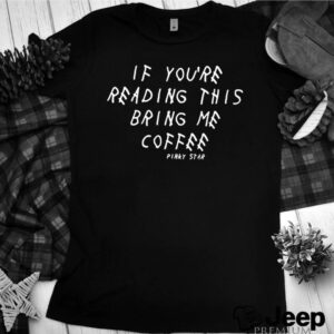 If youre reading this bring me coffee Pinky star shirt 1
