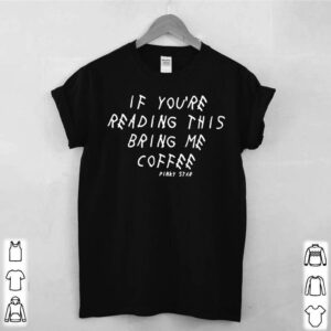 If youre reading this bring me coffee Pinky star shirt 2
