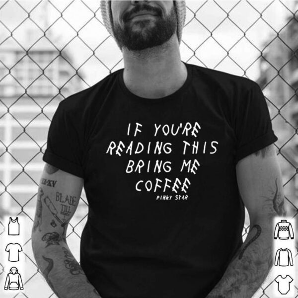 If youre reading this bring me coffee Pinky star shirt