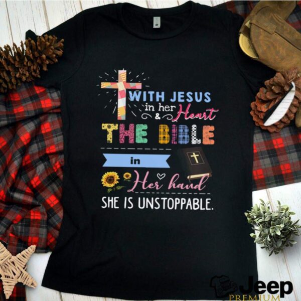 Jesus With Jesus In Her And Heart The Bible In Her Hand She Is Unstoppable hoodie, sweater, longsleeve, shirt v-neck, t-shirt