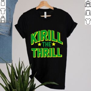 Kirill the thrill shirt 2 Shirt, hoodie, sweater, long sleeve and tank top