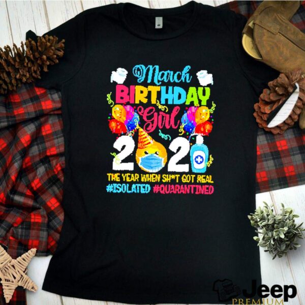 March Birthday girl 2021 the year when shit got real Isolated quarantined hoodie, sweater, longsleeve, shirt v-neck, t-shirt